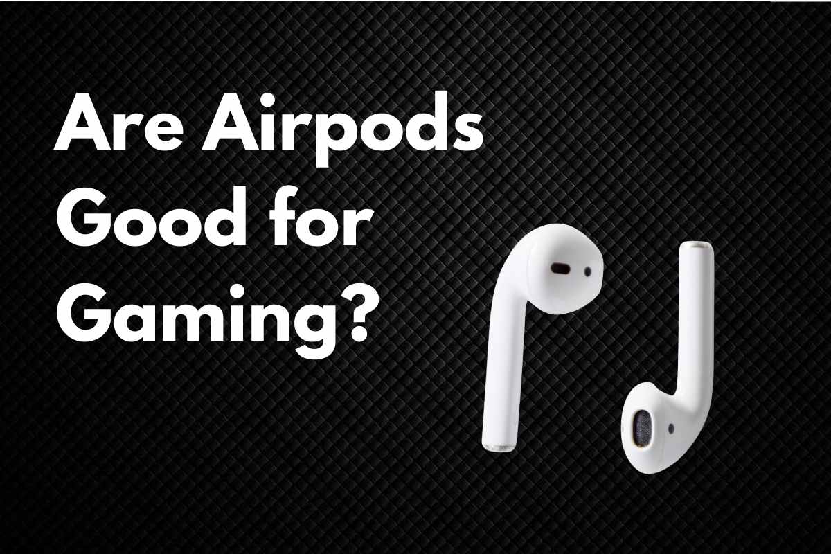 Are Apple earbuds good for gaming?