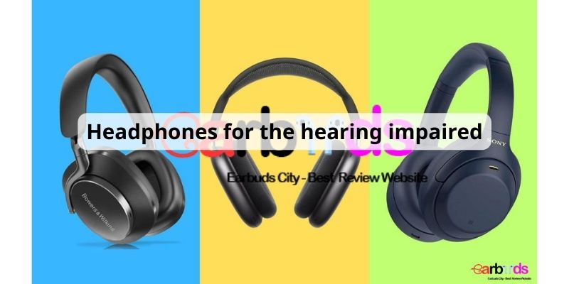 Headphones for the hearing impaired: A Comprehensive Guide