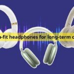 Custom-fit headphones for long-term comfort