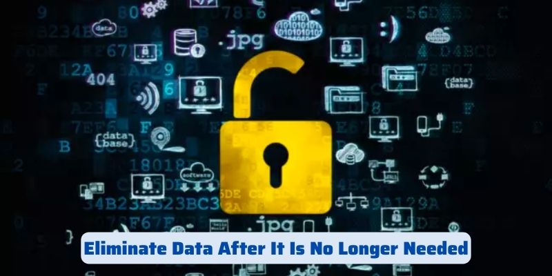 Eliminate Data After It Is No Longer Needed