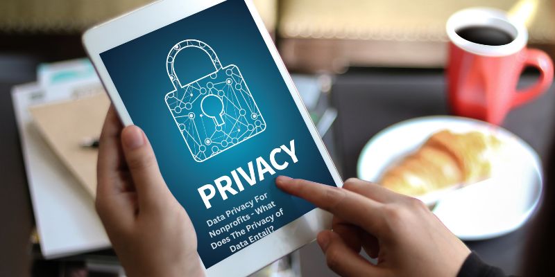 Data Privacy For Nonprofits - What Does The Privacy of Data Entail?