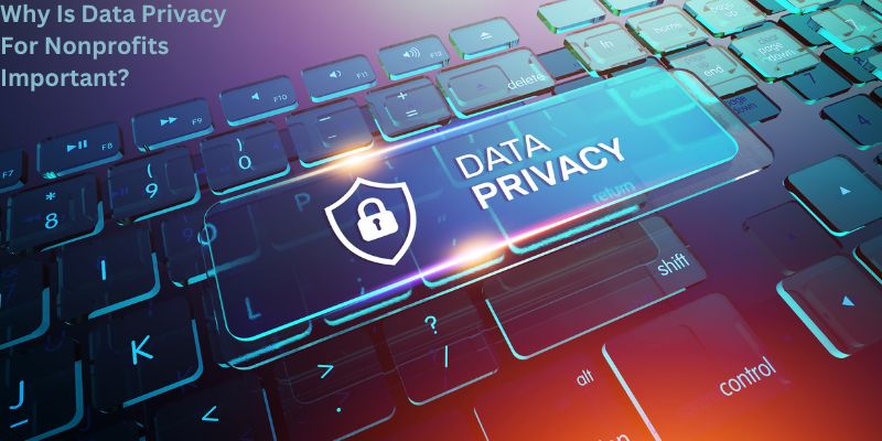 Why Is Data Privacy For Nonprofits Important?