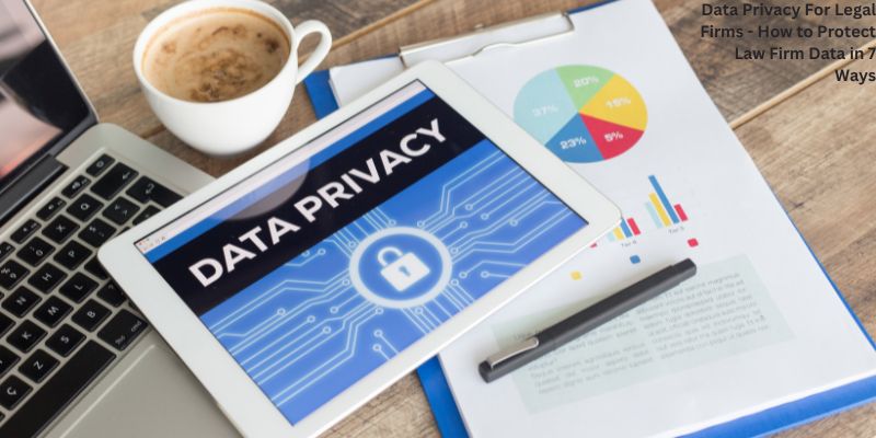 Data Privacy For Legal Firms - How to Protect Law Firm Data in 7 Ways