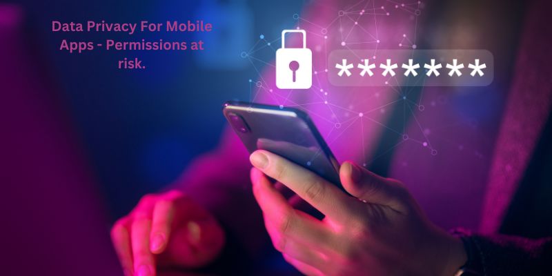 Data Privacy For Mobile Apps - Permissions at risk.