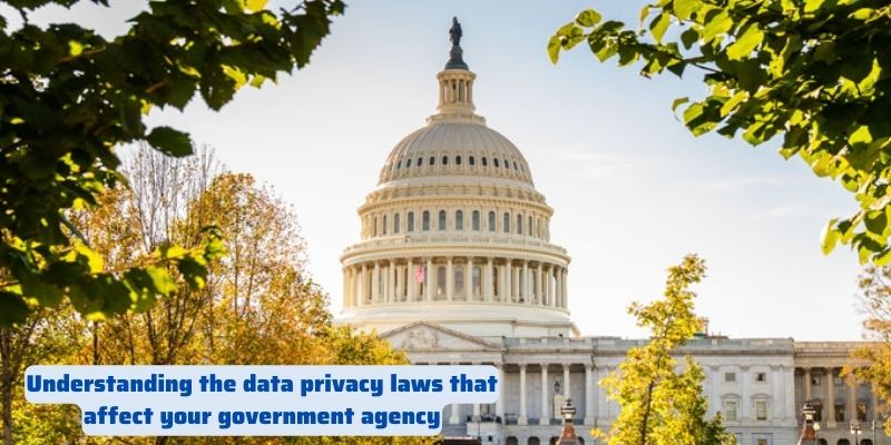 Understanding the data privacy laws that affect your government agency