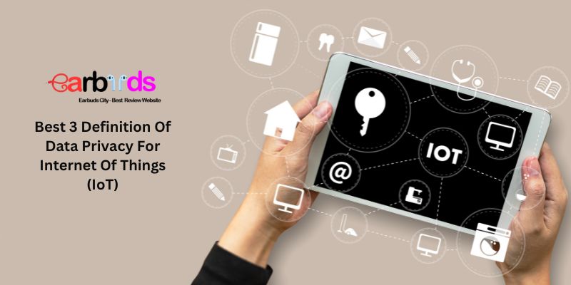 Best 3 Definition Of Data Privacy For Internet Of Things (IoT)