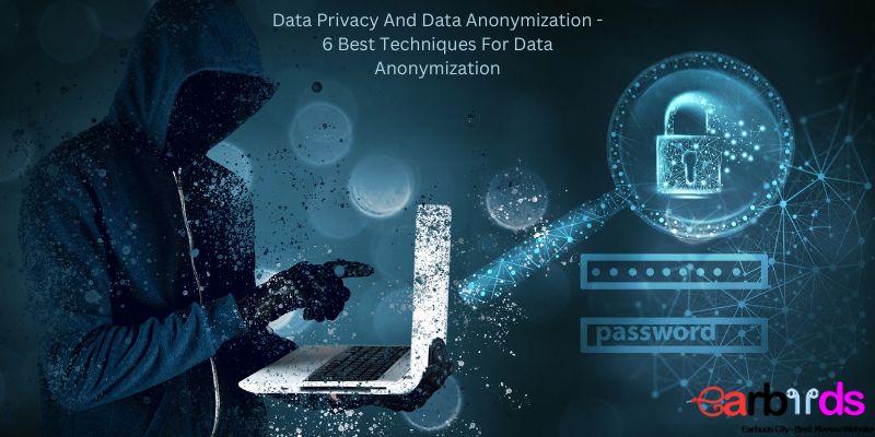 Data Privacy And Data Anonymization – 6 Best Techniques For Data Anonymization