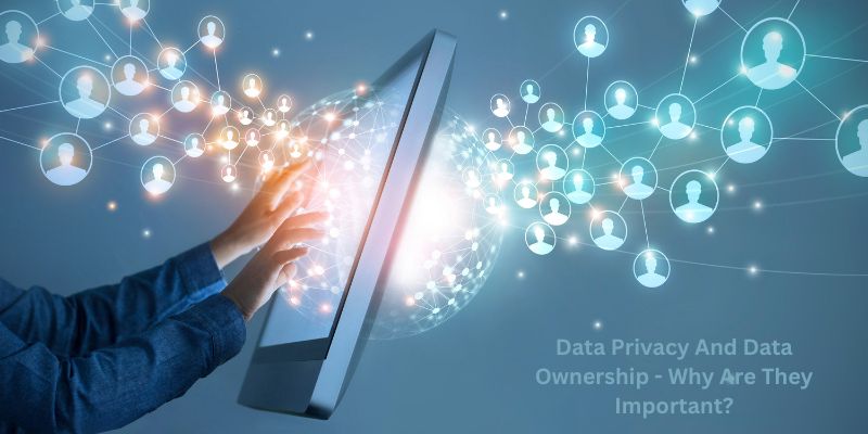 Data Privacy And Data Ownership - Why Are They Important?