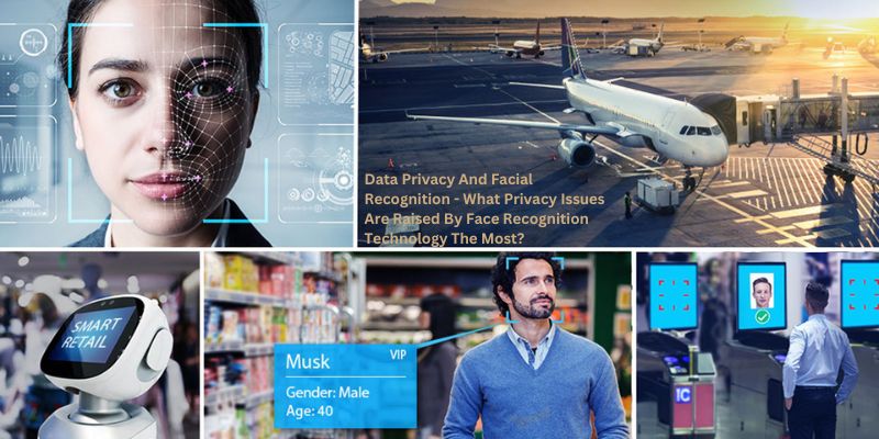 Data Privacy And Facial Recognition - What Privacy Issues Are Raised By Face Recognition Technology The Most?