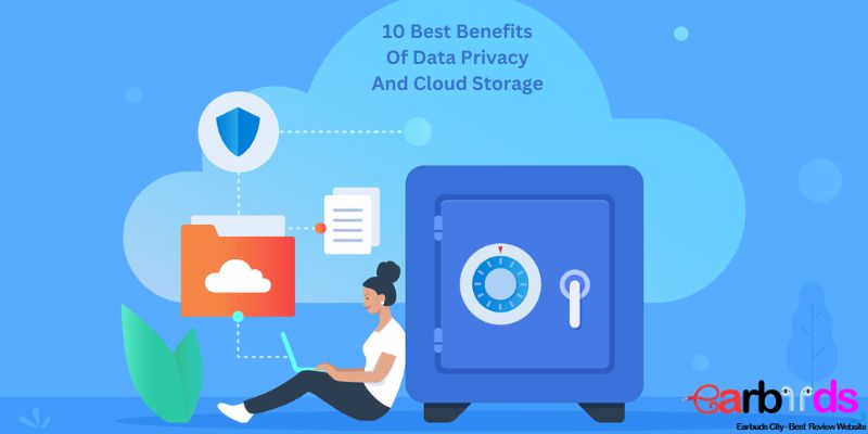 10 Best Benefits Of Data Privacy And Cloud Storage